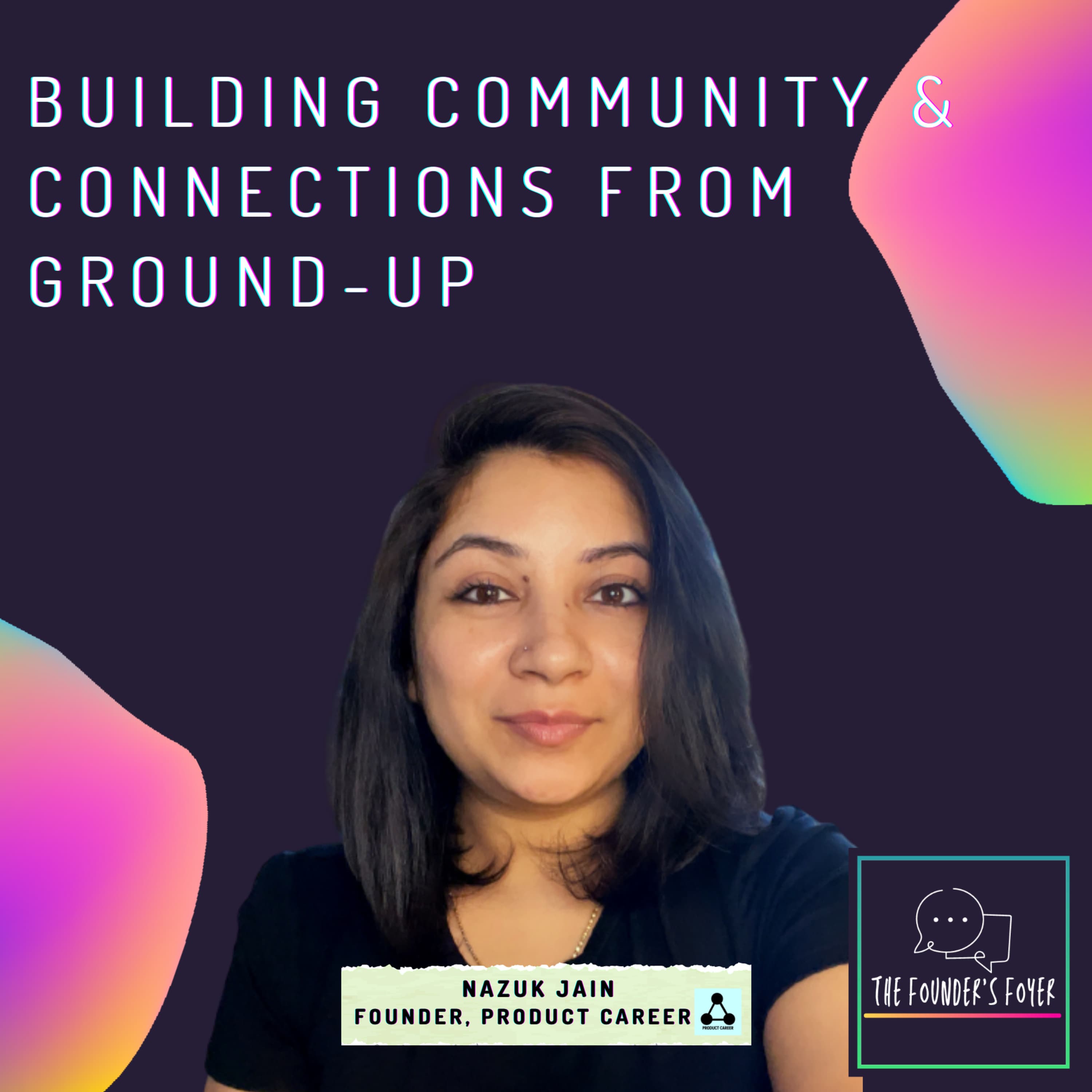 Cover art for #5 Building community & connections from ground-up ft. Nazuk Jain, Apple & Product Career - The Founder's Foyer Podcast