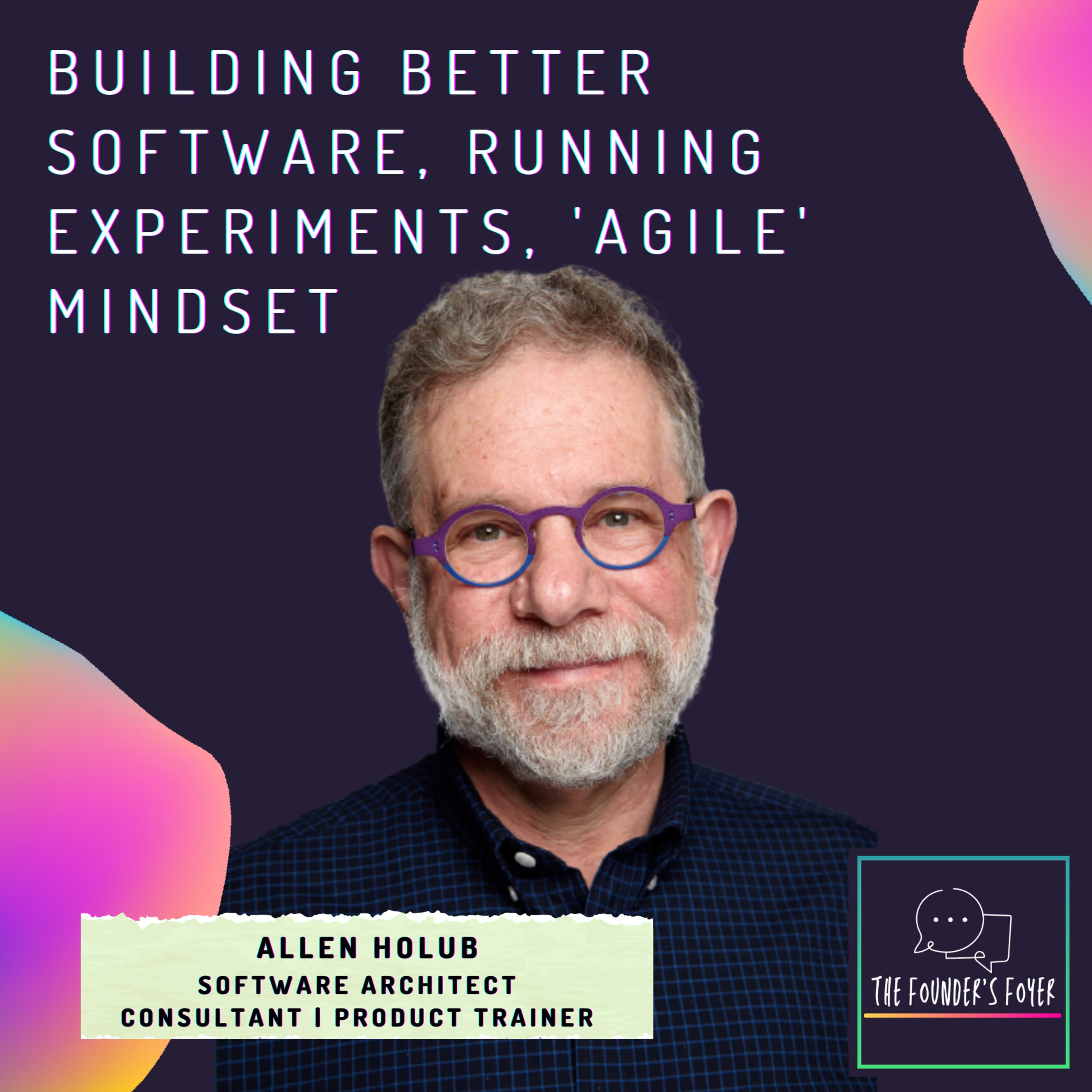 Cover art for #16 Building better software, running experiments, 'agile' mindset ft. Allen Holub, Software Architect - The Founder's Foyer Podcast