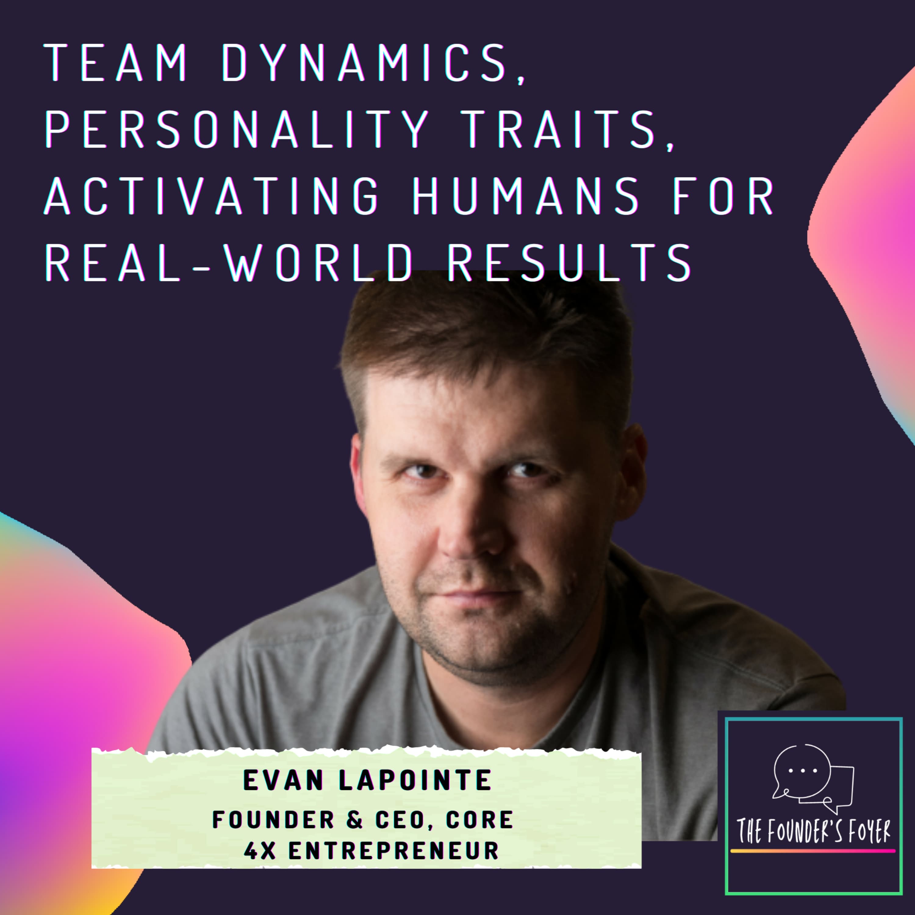 Cover art for #27 Team dynamics, personality traits, activating humans for real-world results ft. Evan LaPointe, Core (4x Founder) - The Founder's Foyer Podcast