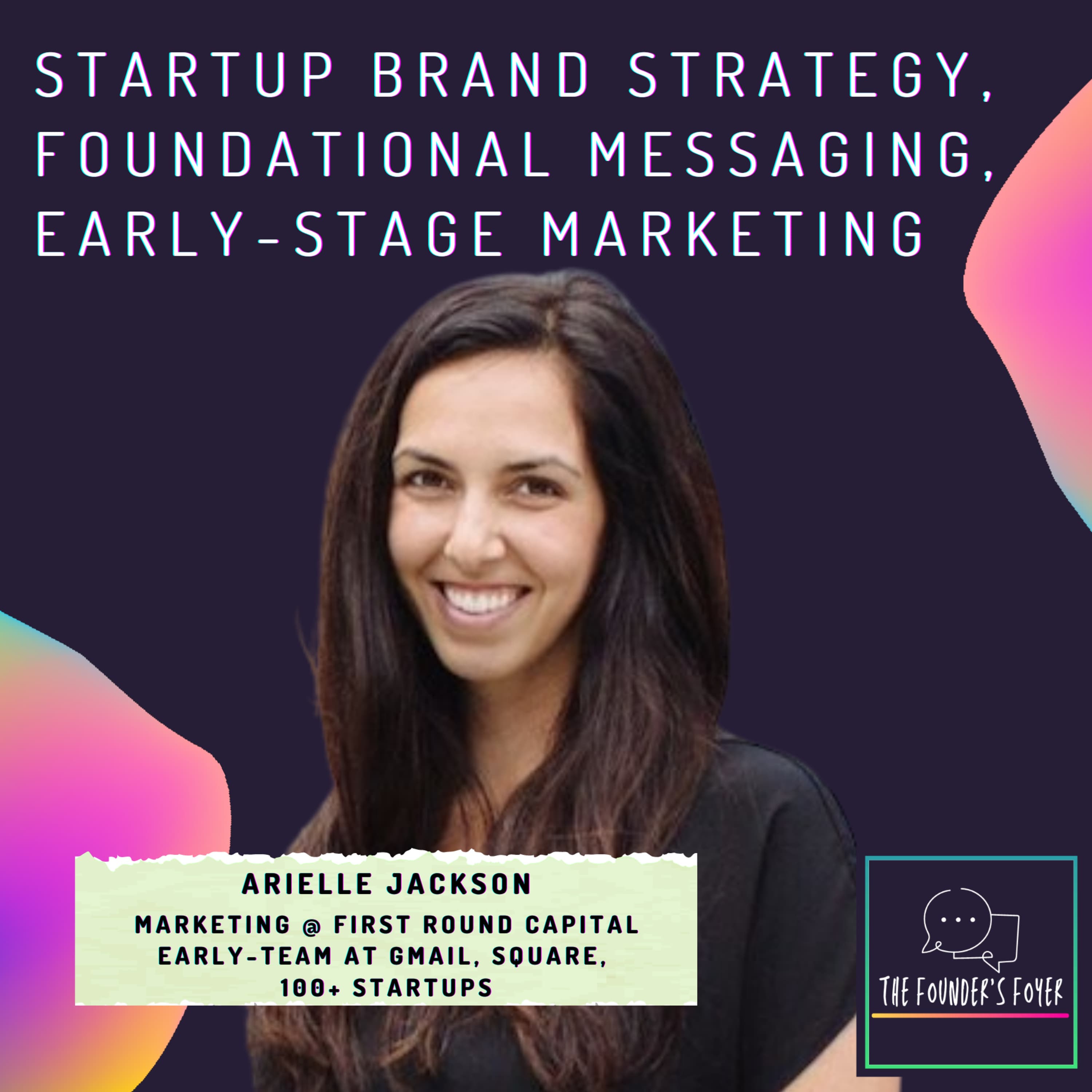 Cover art for #28 Startup brand strategy, product messaging, early-stage marketing ft. Arielle Jackson (First Round Capital) - The Founder's Foyer Podcast
