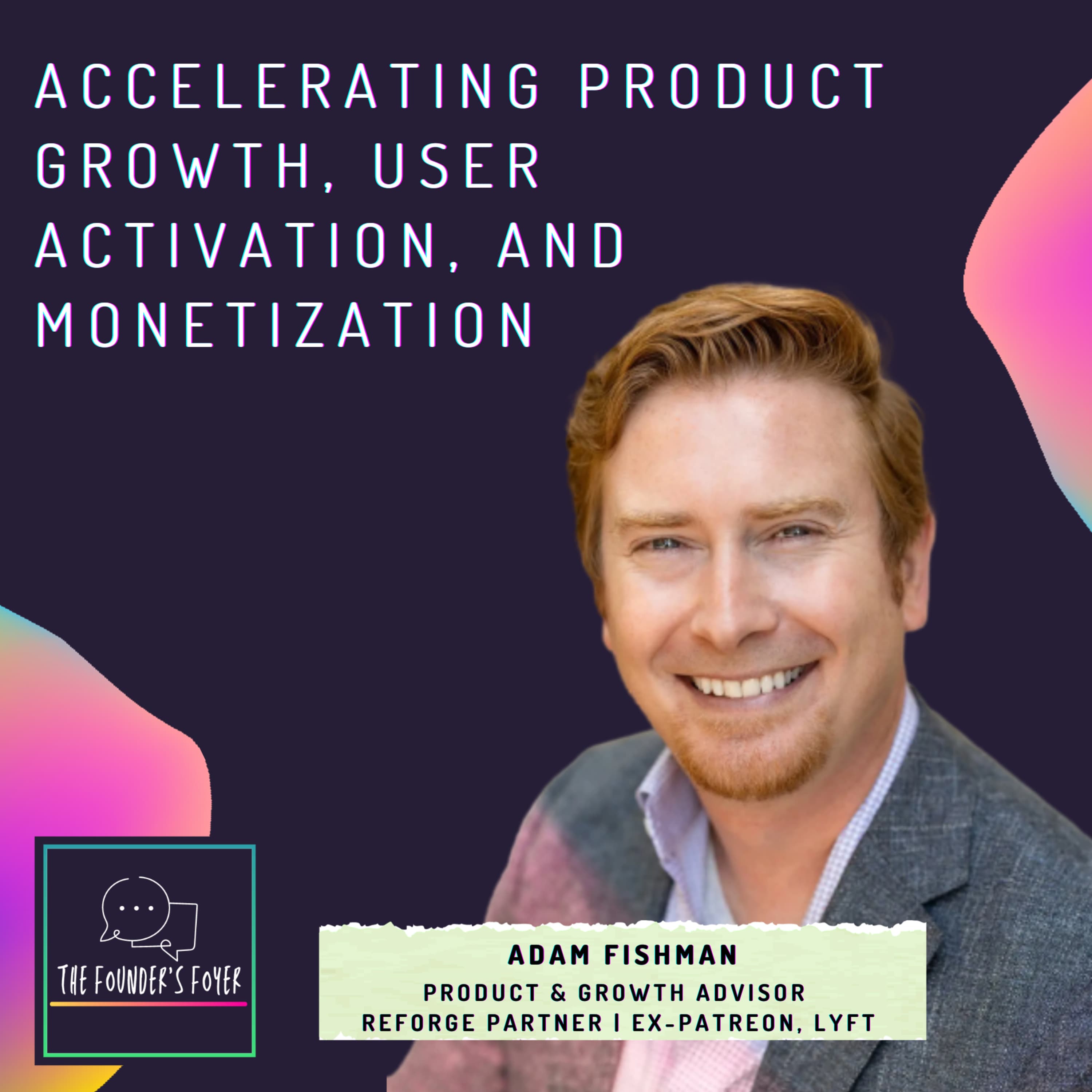 Cover art for #34 Accelerating product growth, user activation, and monetization ft. Adam Fishman (Product & Growth Advisor) - The Founder's Foyer Podcast