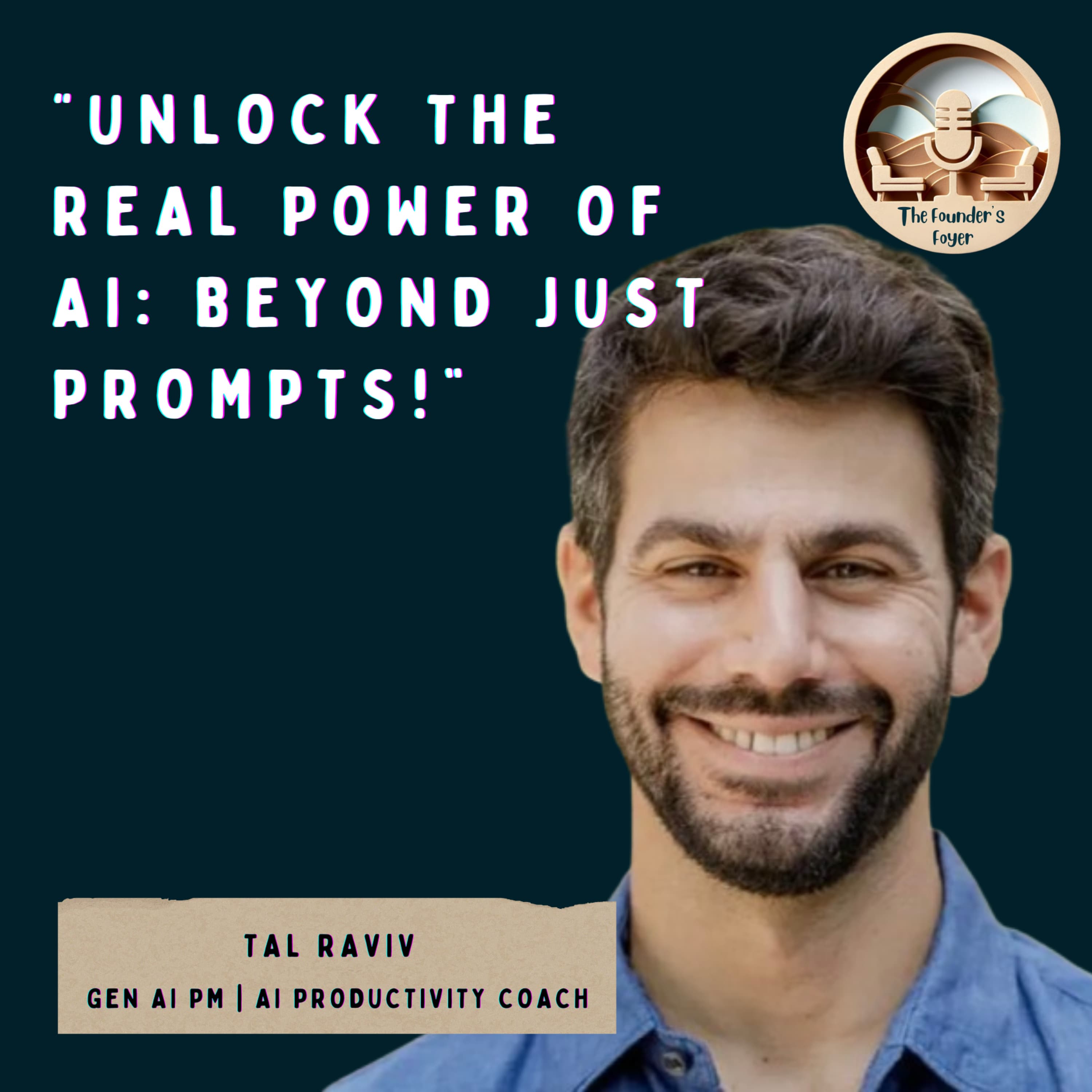 Cover art for #49 Unlock the Real Power of AI: Beyond Just Prompts! | Tal Raviv (GenAI PM) - The Founder's Foyer Podcast
